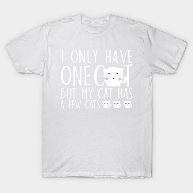 I only have one cat but my cat has a few cats T-Shirt-TOZ